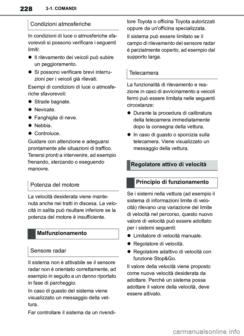 TOYOTA SUPRA 2019 Manuale duso (in Italian) 228
Supra Owners Manual_EL
3-1. COMANDI
In condizioni di luce o atmosferiche sfa-
vorevoli si possono verificare i seguenti
limiti:
Il rilevamento dei veicoli può subire
un peggioramento.
Si TOYOTA SUPRA 2019 Manuale duso (in Italian) 228
Supra Owners Manual_EL
3-1. COMANDI
In condizioni di luce o atmosferiche sfa-
vorevoli si possono verificare i seguenti
limiti:
Il rilevamento dei veicoli può subire
un peggioramento.
Si