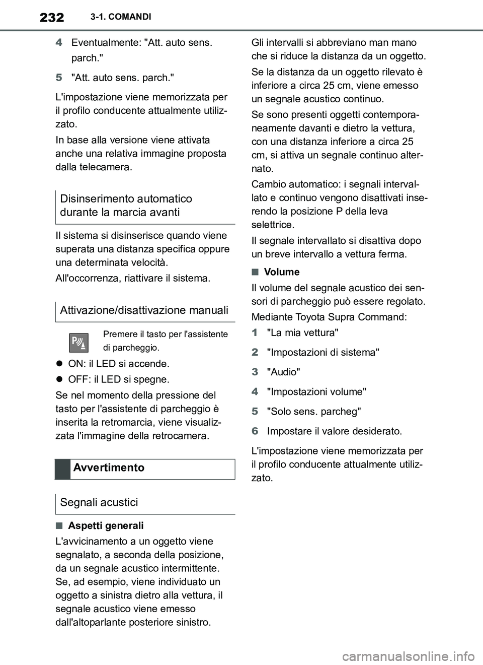 TOYOTA SUPRA 2019  Manuale duso (in Italian) 232
Supra Owners Manual_EL
3-1. COMANDI
4Eventualmente: "Att. auto sens. 
parch."
5"Att. auto sens. parch."
Limpostazione viene memorizzata per 
il profilo conducente attualmente utiliz-
zato.
In ba