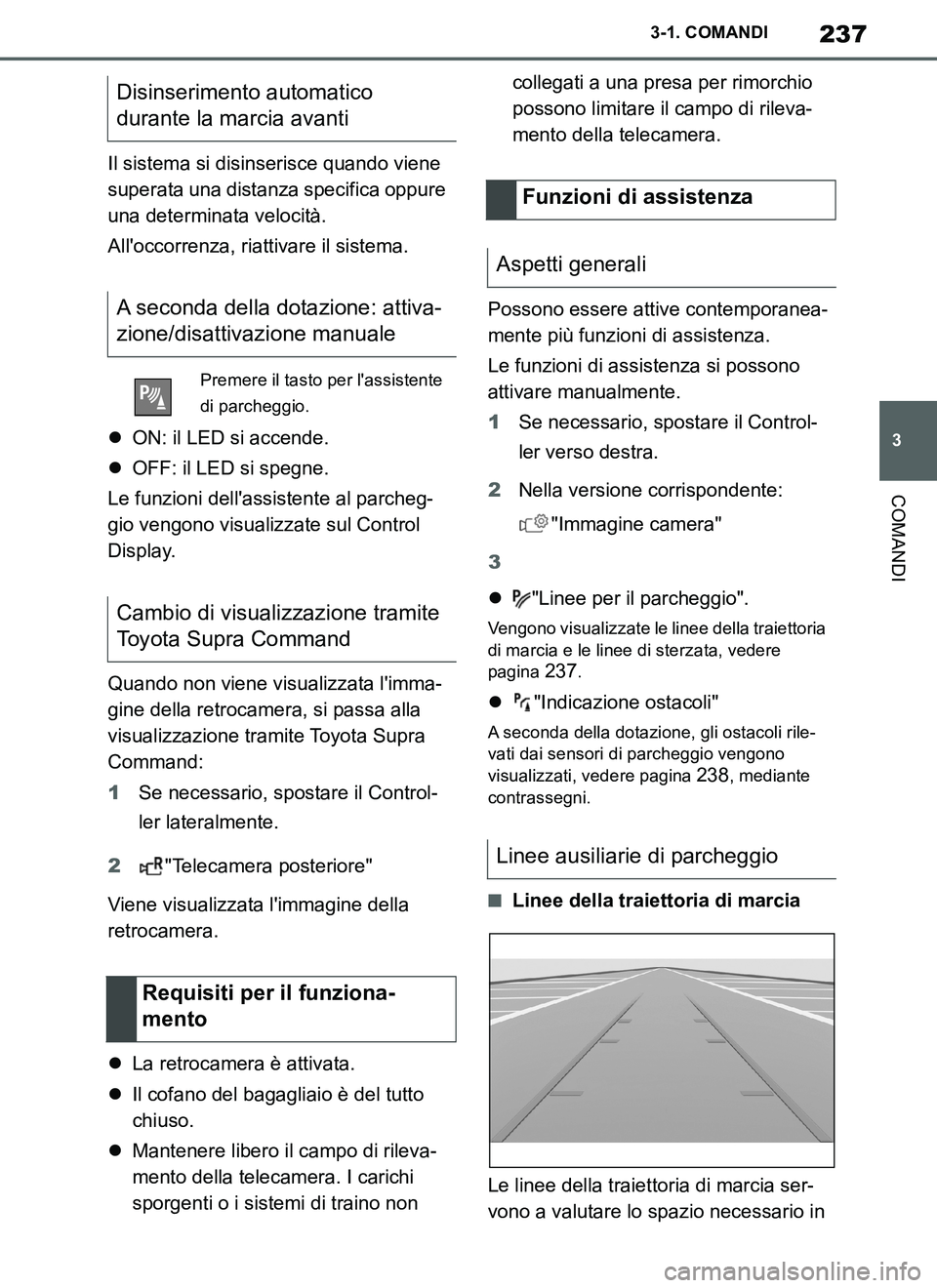 TOYOTA SUPRA 2019  Manuale duso (in Italian) 237
3
Supra Owners Manual_EL
3-1. COMANDI
COMANDI
Il sistema si disinserisce quando viene 
superata una distanza specifica oppure 
una determinata velocità.
Alloccorrenza, riattivare il sistema.
