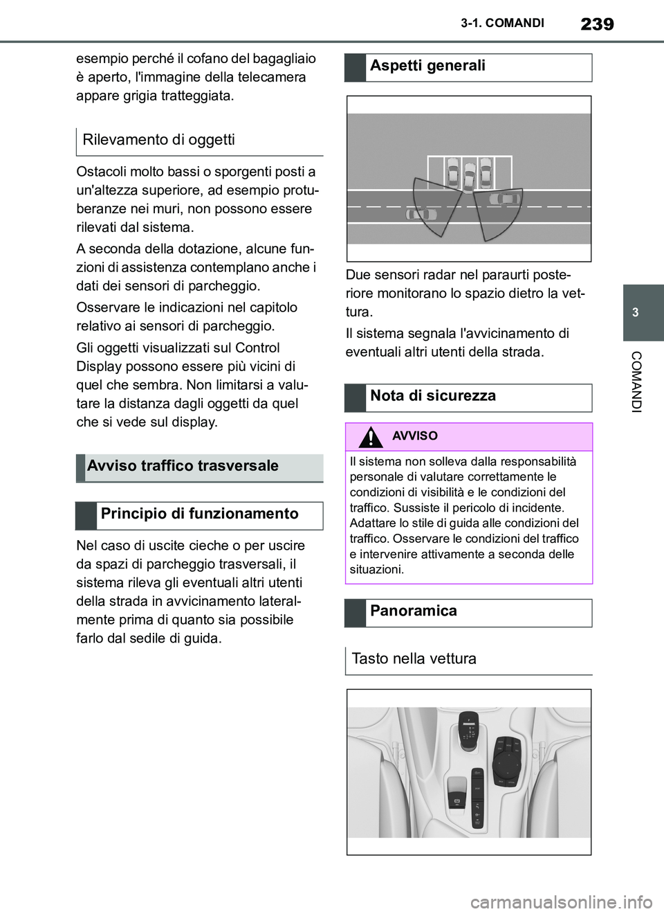 TOYOTA SUPRA 2019  Manuale duso (in Italian) 239
3
Supra Owners Manual_EL
3-1. COMANDI
COMANDI
esempio perché il cofano del bagagliaio 
è aperto, limmagine della telecamera 
appare grigia tratteggiata.
Ostacoli molto bassi o sporgenti posti 