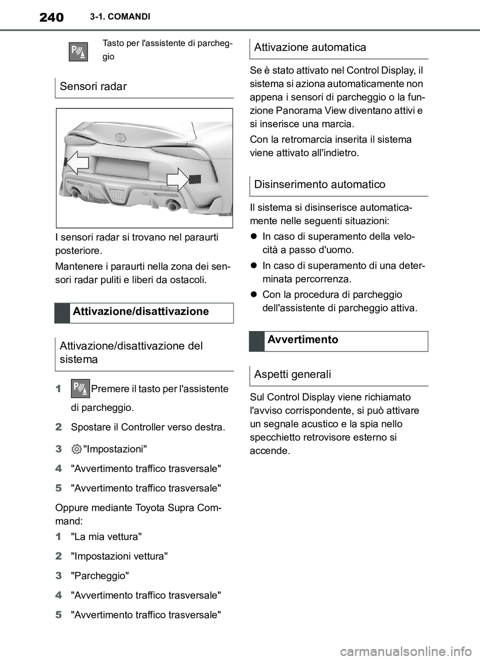 TOYOTA SUPRA 2019  Manuale duso (in Italian) 240
Supra Owners Manual_EL
3-1. COMANDI
I sensori radar si trovano nel paraurti 
posteriore.
Mantenere i paraurti nella zona dei sen-
sori radar puliti e liberi da ostacoli.
1Premere il tasto per la