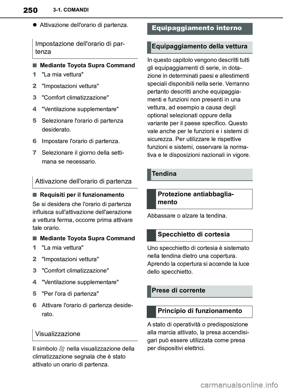 TOYOTA SUPRA 2019 Manuale duso (in Italian) 250
Supra Owners Manual_EL
3-1. COMANDI
Attivazione dellorario di partenza.
■Mediante Toyota Supra Command
1"La mia vettura"
2"Impostazioni vettura"
3"Comfort climatizzazione"
4"Ventilazione su TOYOTA SUPRA 2019 Manuale duso (in Italian) 250
Supra Owners Manual_EL
3-1. COMANDI
Attivazione dellorario di partenza.
■Mediante Toyota Supra Command
1"La mia vettura"
2"Impostazioni vettura"
3"Comfort climatizzazione"
4"Ventilazione su
