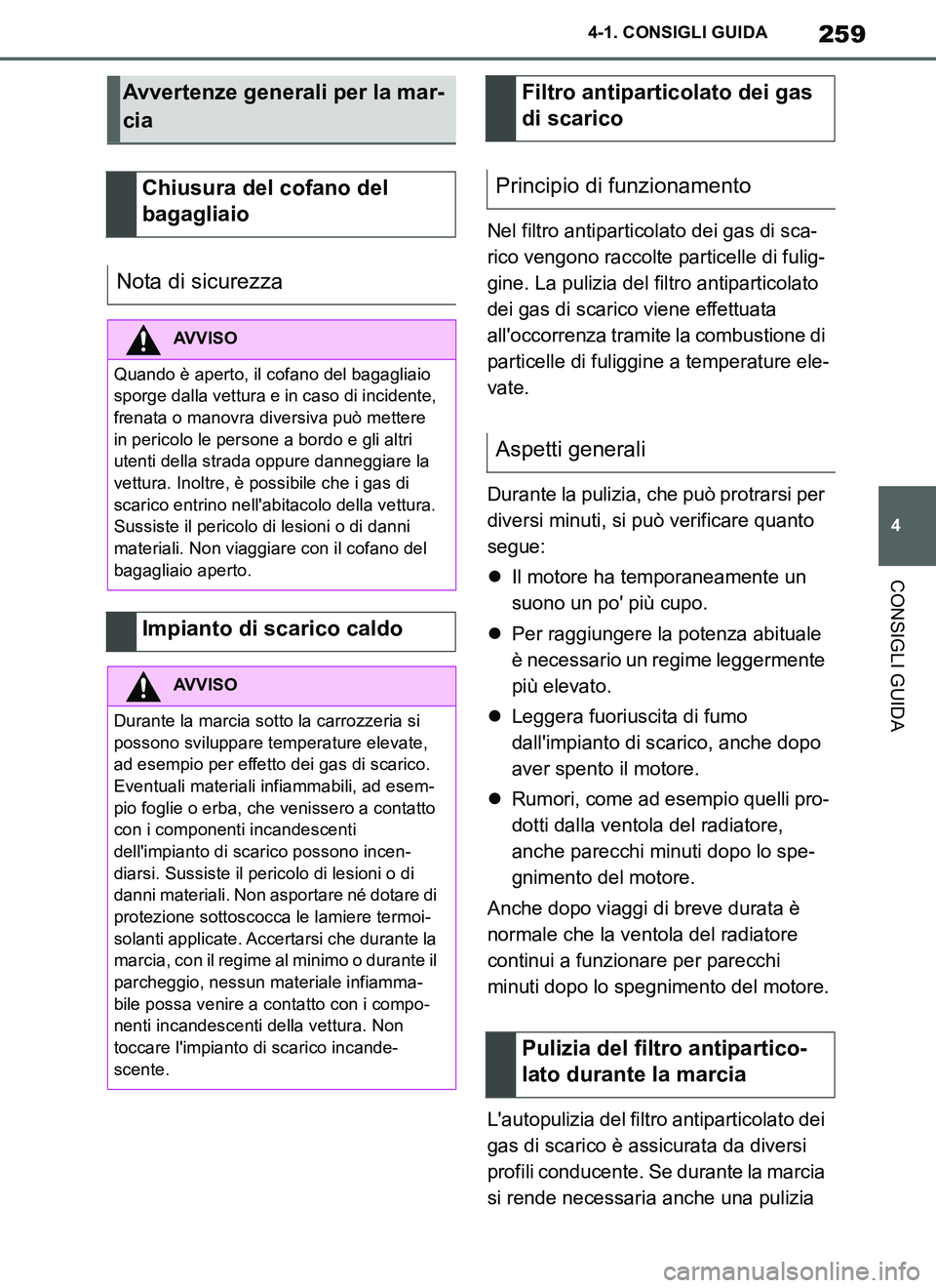 TOYOTA SUPRA 2019 Manuale duso (in Italian) 259
4
Supra Owners Manual_EL
4-1. CONSIGLI GUIDA
CONSIGLI GUIDA
Nel filtro antiparticolato dei gas di sca-
rico vengono raccolte particelle di fulig-
gine. La pulizia del filtro antiparticolato
dei TOYOTA SUPRA 2019 Manuale duso (in Italian) 259
4
Supra Owners Manual_EL
4-1. CONSIGLI GUIDA
CONSIGLI GUIDA
Nel filtro antiparticolato dei gas di sca-
rico vengono raccolte particelle di fulig-
gine. La pulizia del filtro antiparticolato
dei
