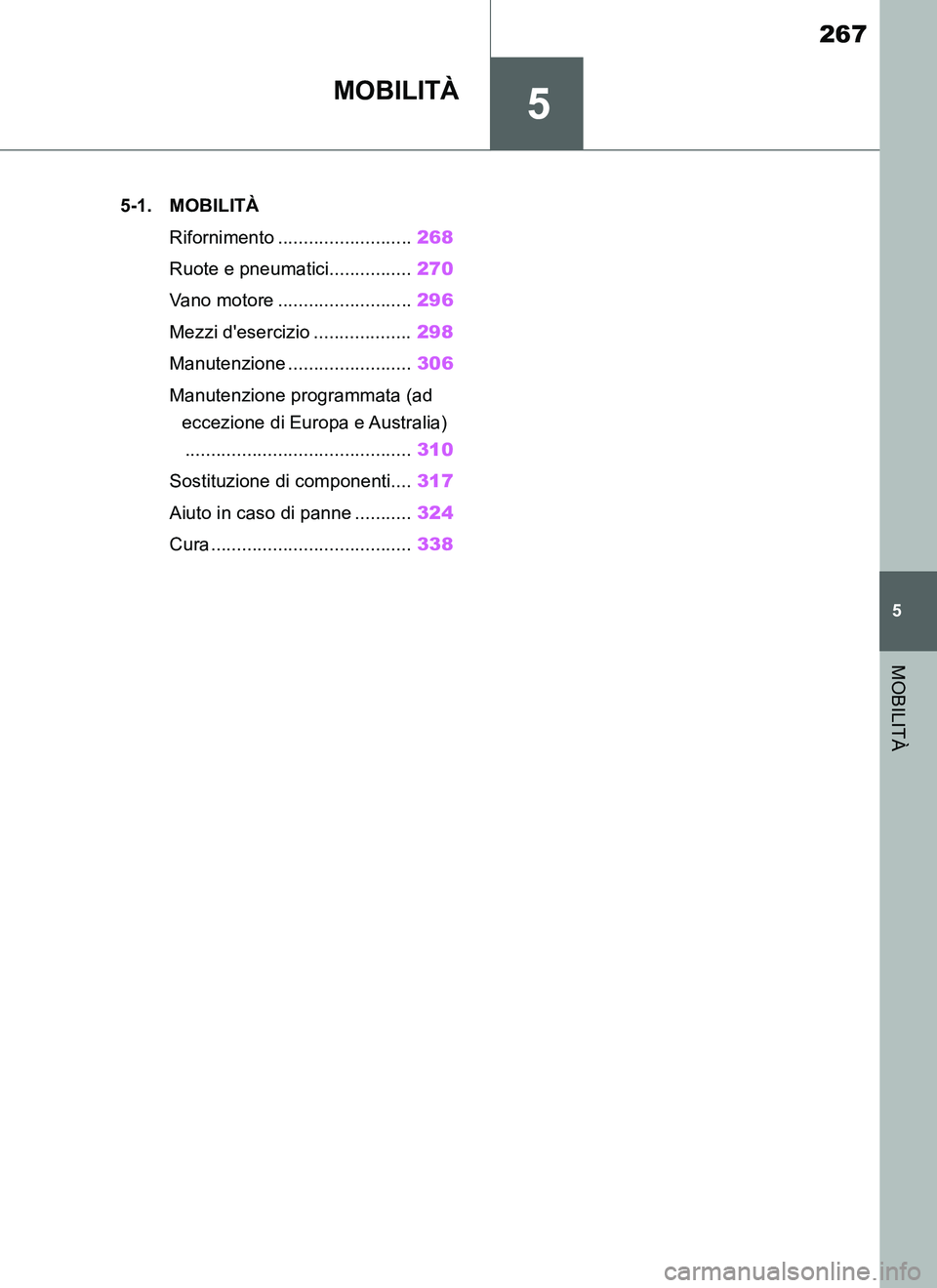 TOYOTA SUPRA 2019 Manuale duso (in Italian) 5
267
Supra Owners Manual_EL
5
MOBILITÀ
MOBILITÀ
.5-1. MOBILITÀ
Rifornimento ..........................268
Ruote e pneumatici................270
Vano motore ..........................296
Mezzi de TOYOTA SUPRA 2019 Manuale duso (in Italian) 5
267
Supra Owners Manual_EL
5
MOBILITÀ
MOBILITÀ
.5-1. MOBILITÀ
Rifornimento ..........................268
Ruote e pneumatici................270
Vano motore ..........................296
Mezzi de