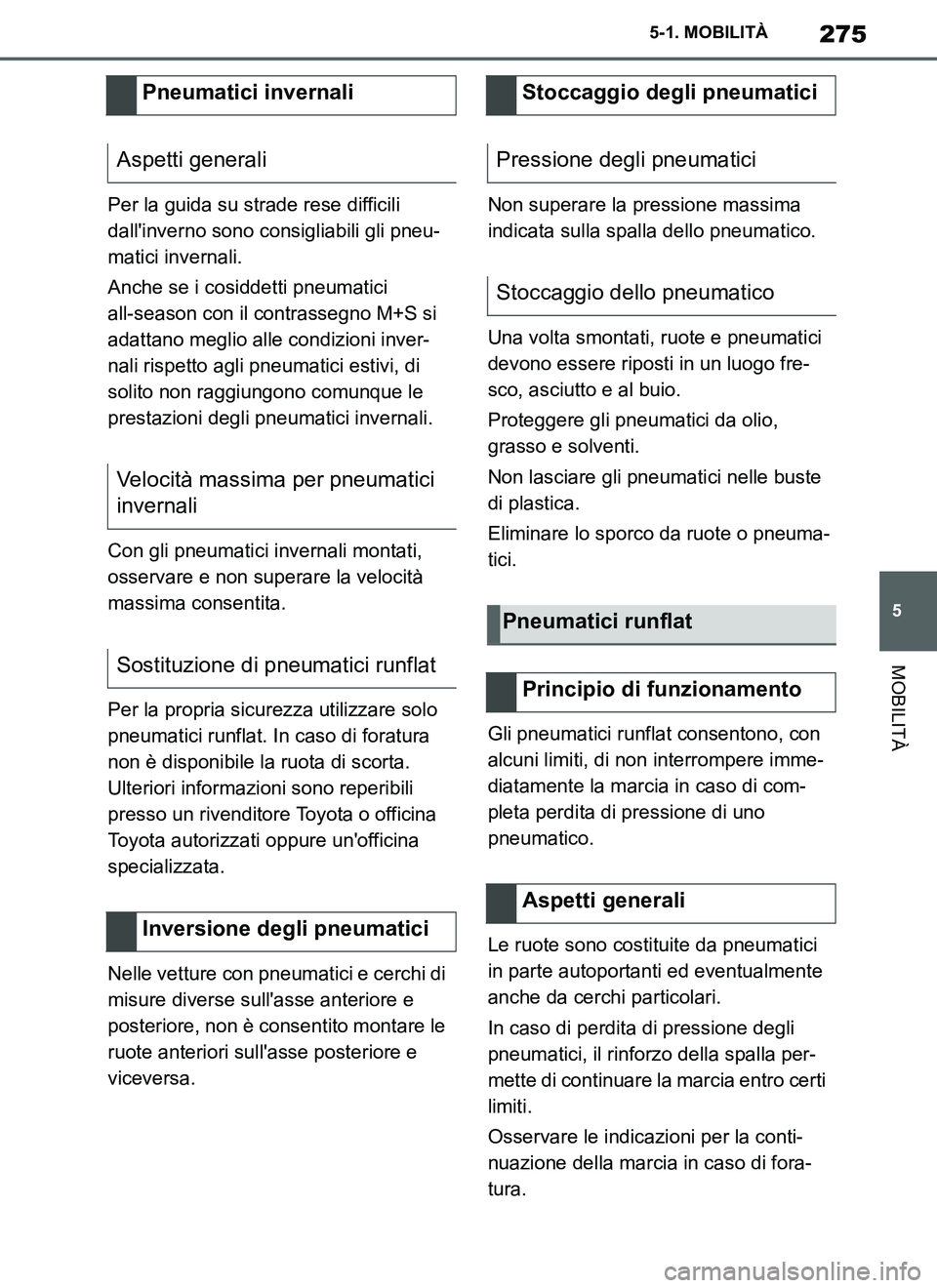 TOYOTA SUPRA 2019 Manuale duso (in Italian) 275
5
Supra Owners Manual_EL
5-1. MOBILITÀ
MOBILITÀ
Per la guida su strade rese difficili
dallinverno sono consigliabili gli pneu-
matici invernali.
Anche se i cosiddetti pneumatici
all-season c TOYOTA SUPRA 2019 Manuale duso (in Italian) 275
5
Supra Owners Manual_EL
5-1. MOBILITÀ
MOBILITÀ
Per la guida su strade rese difficili
dallinverno sono consigliabili gli pneu-
matici invernali.
Anche se i cosiddetti pneumatici
all-season c