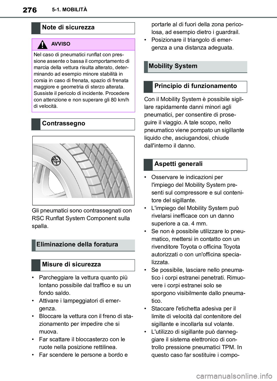 TOYOTA SUPRA 2019 Manuale duso (in Italian) 276
Supra Owners Manual_EL
5-1. MOBILITÀ
Gli pneumatici sono contrassegnati con
RSC Runflat System Component sulla
spalla.
• Parcheggiare la vettura quanto più
lontano possibile dal traffico e TOYOTA SUPRA 2019 Manuale duso (in Italian) 276
Supra Owners Manual_EL
5-1. MOBILITÀ
Gli pneumatici sono contrassegnati con
RSC Runflat System Component sulla
spalla.
• Parcheggiare la vettura quanto più
lontano possibile dal traffico e