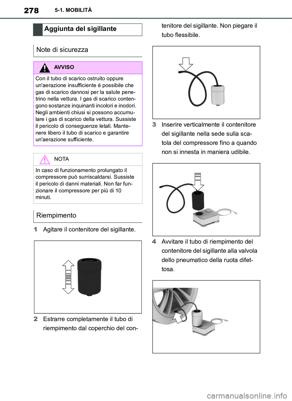 TOYOTA SUPRA 2019 Manuale duso (in Italian) 278
Supra Owners Manual_EL
5-1. MOBILITÀ
1Agitare il contenitore del sigillante.
2Estrarre completamente il tubo di
riempimento dal coperchio del con-tenitore del sigillante. Non piegare il
tubo f TOYOTA SUPRA 2019 Manuale duso (in Italian) 278
Supra Owners Manual_EL
5-1. MOBILITÀ
1Agitare il contenitore del sigillante.
2Estrarre completamente il tubo di
riempimento dal coperchio del con-tenitore del sigillante. Non piegare il
tubo f