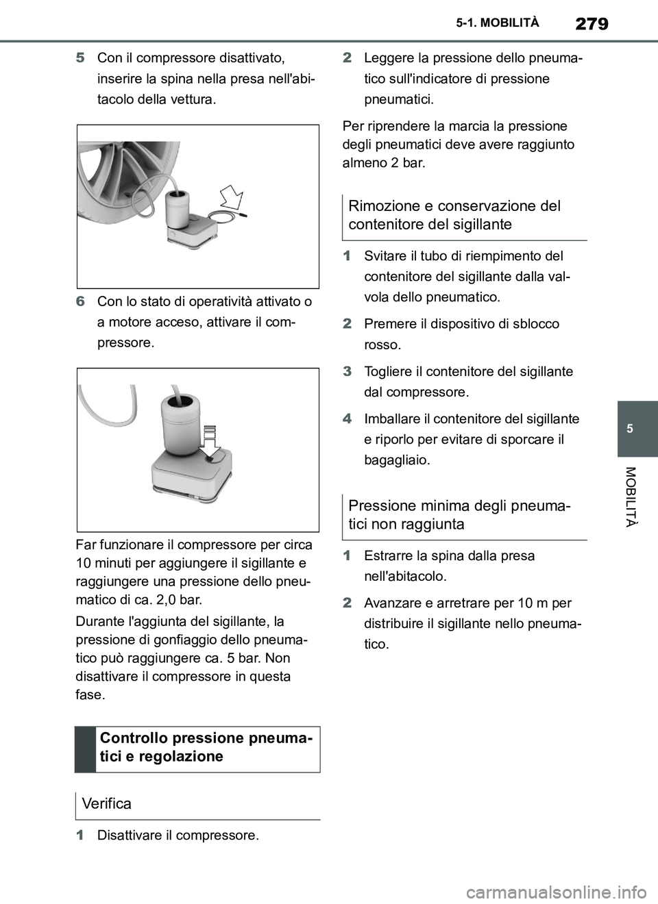 TOYOTA SUPRA 2019 Manuale duso (in Italian) 279
5
Supra Owners Manual_EL
5-1. MOBILITÀ
MOBILITÀ
5Con il compressore disattivato,
inserire la spina nella presa nellabi-
tacolo della vettura.
6Con lo stato di operatività attivato o
a motor TOYOTA SUPRA 2019 Manuale duso (in Italian) 279
5
Supra Owners Manual_EL
5-1. MOBILITÀ
MOBILITÀ
5Con il compressore disattivato,
inserire la spina nella presa nellabi-
tacolo della vettura.
6Con lo stato di operatività attivato o
a motor