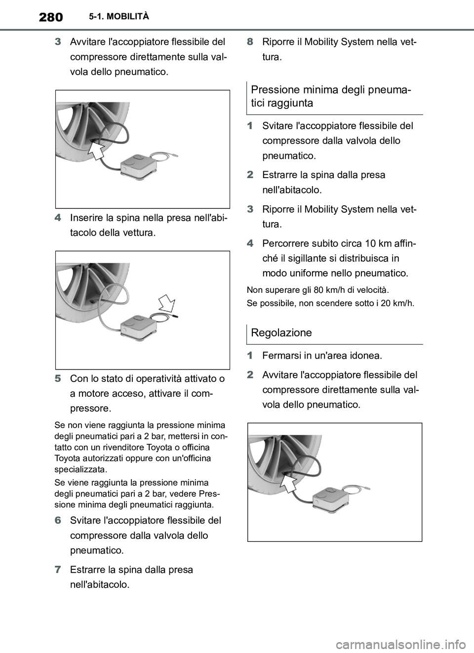 TOYOTA SUPRA 2019 Manuale duso (in Italian) 280
Supra Owners Manual_EL
5-1. MOBILITÀ
3Avvitare laccoppiatore flessibile del
compressore direttamente sulla val-
vola dello pneumatico.
4Inserire la spina nella presa nellabi-
tacolo della vet TOYOTA SUPRA 2019 Manuale duso (in Italian) 280
Supra Owners Manual_EL
5-1. MOBILITÀ
3Avvitare laccoppiatore flessibile del
compressore direttamente sulla val-
vola dello pneumatico.
4Inserire la spina nella presa nellabi-
tacolo della vet
