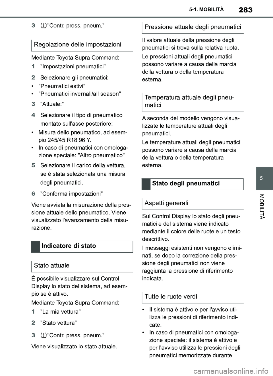 TOYOTA SUPRA 2019 Manuale duso (in Italian) 283
5
Supra Owners Manual_EL
5-1. MOBILITÀ
MOBILITÀ
3"Contr. press. pneum."
Mediante Toyota Supra Command:
1"Impostazioni pneumatici"
2Selezionare gli pneumatici:
• "Pneumatici estivi"
• "Pneum TOYOTA SUPRA 2019 Manuale duso (in Italian) 283
5
Supra Owners Manual_EL
5-1. MOBILITÀ
MOBILITÀ
3"Contr. press. pneum."
Mediante Toyota Supra Command:
1"Impostazioni pneumatici"
2Selezionare gli pneumatici:
• "Pneumatici estivi"
• "Pneum