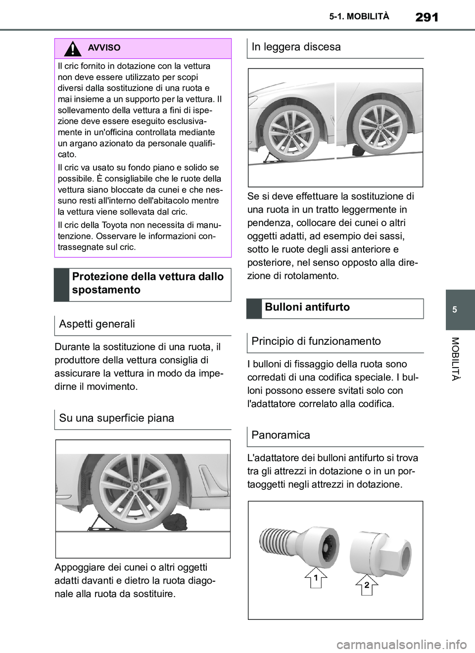 TOYOTA SUPRA 2019 Manuale duso (in Italian) 291
5
Supra Owners Manual_EL
5-1. MOBILITÀ
MOBILITÀ
Durante la sostituzione di una ruota, il
produttore della vettura consiglia di
assicurare la vettura in modo da impe-
dirne il movimento.
Appog TOYOTA SUPRA 2019 Manuale duso (in Italian) 291
5
Supra Owners Manual_EL
5-1. MOBILITÀ
MOBILITÀ
Durante la sostituzione di una ruota, il
produttore della vettura consiglia di
assicurare la vettura in modo da impe-
dirne il movimento.
Appog
