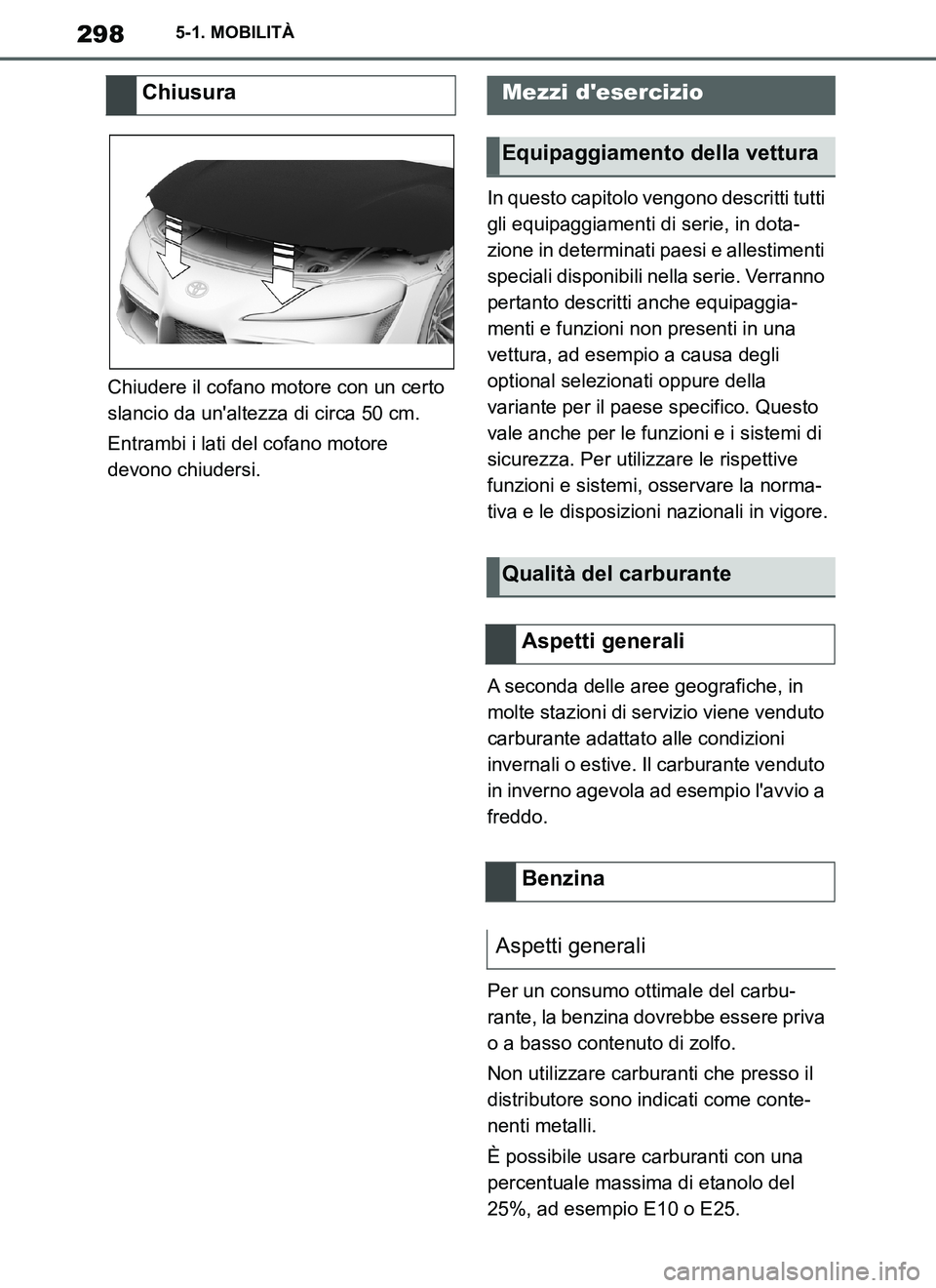 TOYOTA SUPRA 2019 Manuale duso (in Italian) 298
Supra Owners Manual_EL
5-1. MOBILITÀ
Chiudere il cofano motore con un certo
slancio da unaltezza di circa 50 cm.
Entrambi i lati del cofano motore
devono chiudersi.In questo capitolo vengono TOYOTA SUPRA 2019 Manuale duso (in Italian) 298
Supra Owners Manual_EL
5-1. MOBILITÀ
Chiudere il cofano motore con un certo
slancio da unaltezza di circa 50 cm.
Entrambi i lati del cofano motore
devono chiudersi.In questo capitolo vengono