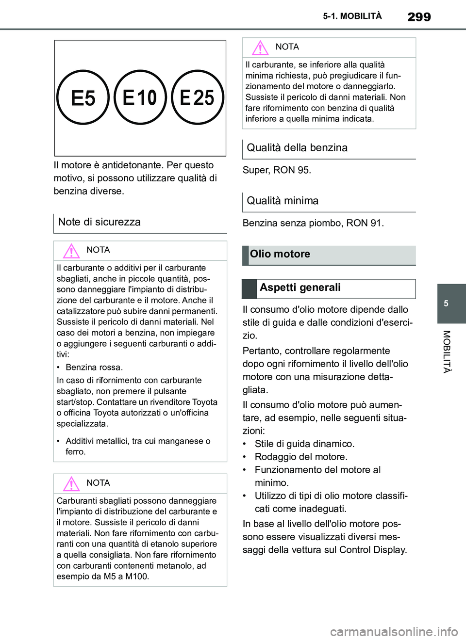 TOYOTA SUPRA 2019 Manuale duso (in Italian) 299
5
Supra Owners Manual_EL
5-1. MOBILITÀ
MOBILITÀ
Il motore è antidetonante. Per questo
motivo, si possono utilizzare qualità di
benzina diverse.Super, RON 95.
Benzina senza piombo, RON 91.
I TOYOTA SUPRA 2019 Manuale duso (in Italian) 299
5
Supra Owners Manual_EL
5-1. MOBILITÀ
MOBILITÀ
Il motore è antidetonante. Per questo
motivo, si possono utilizzare qualità di
benzina diverse.Super, RON 95.
Benzina senza piombo, RON 91.
I