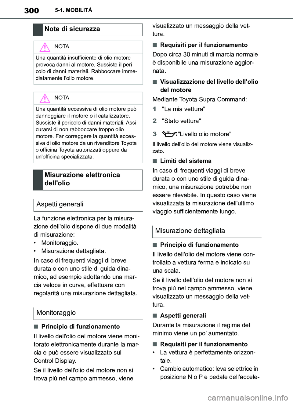 TOYOTA SUPRA 2019 Manuale duso (in Italian) 300
Supra Owners Manual_EL
5-1. MOBILITÀ
La funzione elettronica per la misura-
zione dellolio dispone di due modalità
di misurazione:
• Monitoraggio.
• Misurazione dettagliata.
In caso di fr TOYOTA SUPRA 2019 Manuale duso (in Italian) 300
Supra Owners Manual_EL
5-1. MOBILITÀ
La funzione elettronica per la misura-
zione dellolio dispone di due modalità
di misurazione:
• Monitoraggio.
• Misurazione dettagliata.
In caso di fr