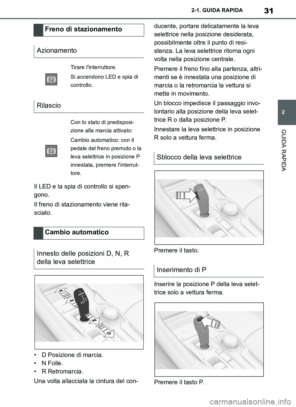 TOYOTA SUPRA 2019 Manuale duso (in Italian) 31
2
Supra Owners Manual_EL
2-1. GUIDA RAPIDA
GUIDA RAPIDA
Il LED e la spia di controllo si spen-
gono.
Il freno di stazionamento viene rila-
sciato.
• D Posizione di marcia.
•N Folle.
• R Retr TOYOTA SUPRA 2019 Manuale duso (in Italian) 31
2
Supra Owners Manual_EL
2-1. GUIDA RAPIDA
GUIDA RAPIDA
Il LED e la spia di controllo si spen-
gono.
Il freno di stazionamento viene rila-
sciato.
• D Posizione di marcia.
•N Folle.
• R Retr