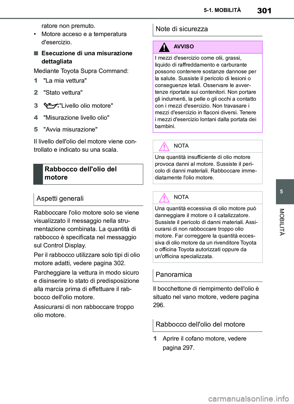 TOYOTA SUPRA 2019  Manuale duso (in Italian) 301
5
Supra Owners Manual_EL
5-1. MOBILITÀ
MOBILITÀ
ratore non premuto.
• Motore acceso e a temperatura 
desercizio.
■Esecuzione di una misurazione 
dettagliata
Mediante Toyota Supra Command:
