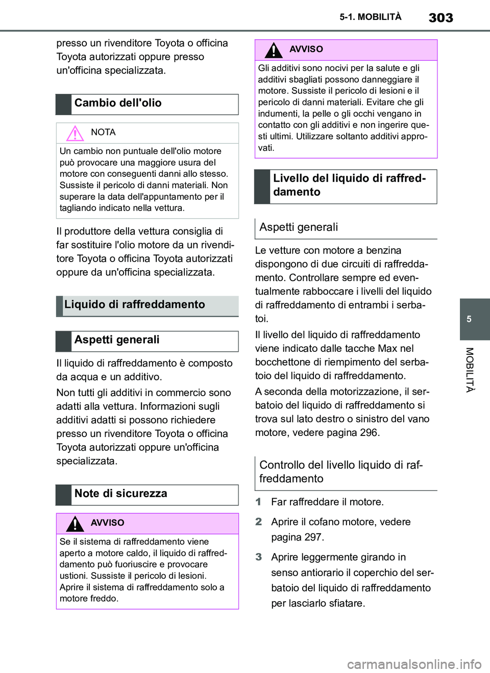 TOYOTA SUPRA 2019  Manuale duso (in Italian) 303
5
Supra Owners Manual_EL
5-1. MOBILITÀ
MOBILITÀ
presso un rivenditore Toyota o officina 
Toyota autorizzati oppure presso 
unofficina specializzata.
Il produttore della vettura consiglia di 
f