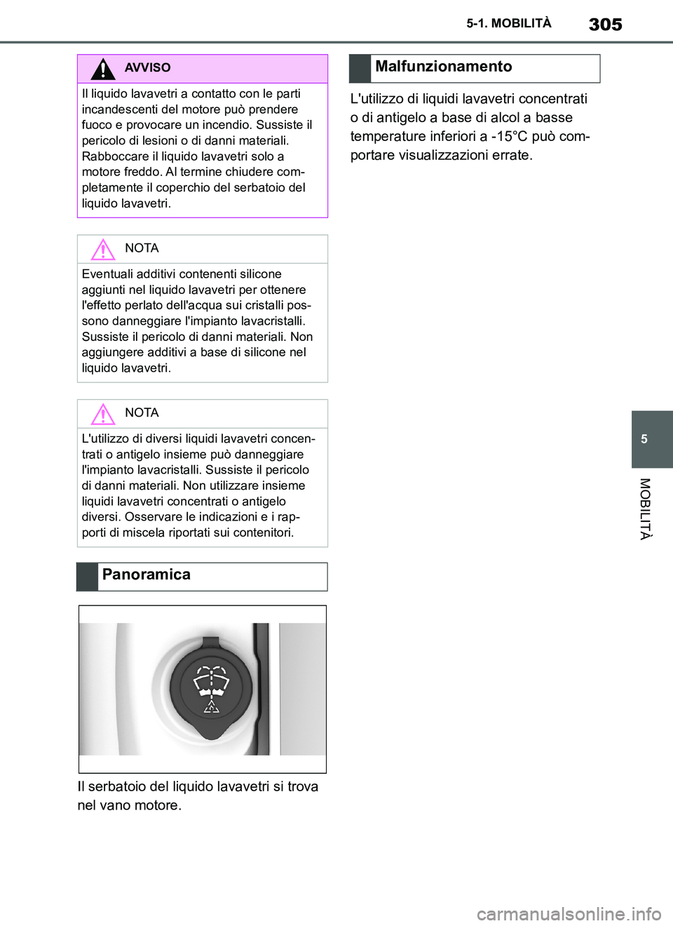 TOYOTA SUPRA 2019  Manuale duso (in Italian) 305
5
Supra Owners Manual_EL
5-1. MOBILITÀ
MOBILITÀ
Il serbatoio del liquido lavavetri si trova 
nel vano motore.Lutilizzo di liquidi lavavetri concentrati 
o di antigelo a base di alcol a basse 
