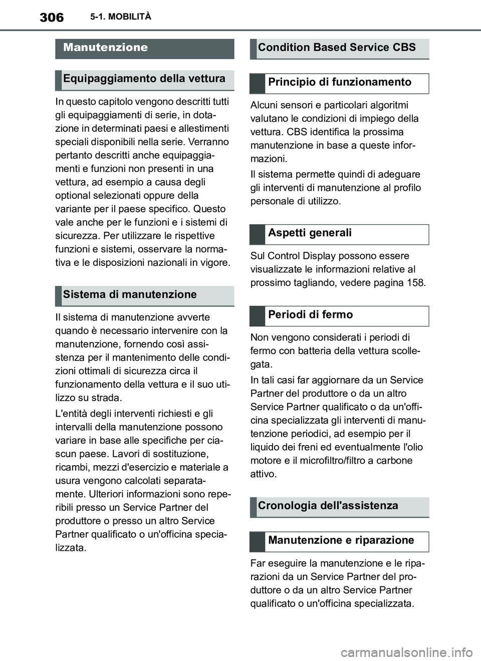TOYOTA SUPRA 2019  Manuale duso (in Italian) 306
Supra Owners Manual_EL
5-1. MOBILITÀ
In questo capitolo vengono descritti tutti 
gli equipaggiamenti di serie, in dota-
zione in determinati paesi e allestimenti 
speciali disponibili nella seri