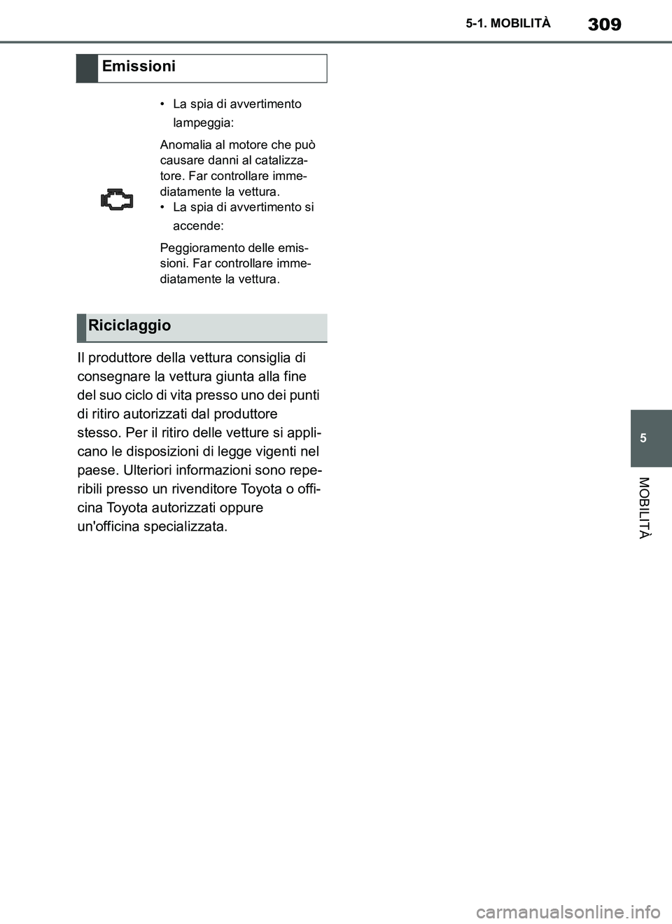 TOYOTA SUPRA 2019  Manuale duso (in Italian) 309
5
Supra Owners Manual_EL
5-1. MOBILITÀ
MOBILITÀ
Il produttore della vettura consiglia di 
consegnare la vettura giunta alla fine 
del suo ciclo di vita presso uno dei punti 
di ritiro autorizza