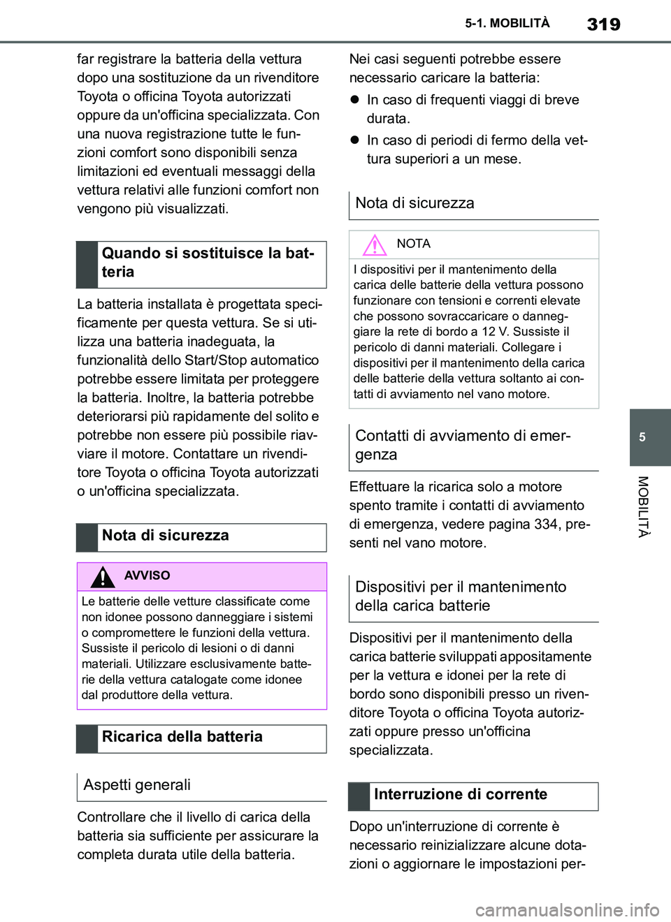 TOYOTA SUPRA 2019 Manuale duso (in Italian) 319
5
Supra Owners Manual_EL
5-1. MOBILITÀ
MOBILITÀ
far registrare la batteria della vettura
dopo una sostituzione da un rivenditore
Toyota o officina Toyota autorizzati
oppure da unofficina sp TOYOTA SUPRA 2019 Manuale duso (in Italian) 319
5
Supra Owners Manual_EL
5-1. MOBILITÀ
MOBILITÀ
far registrare la batteria della vettura
dopo una sostituzione da un rivenditore
Toyota o officina Toyota autorizzati
oppure da unofficina sp