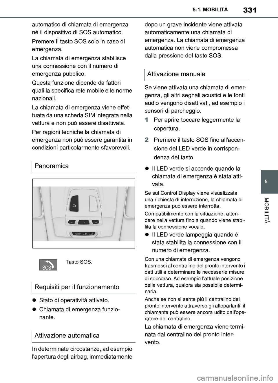 TOYOTA SUPRA 2019 Manuale duso (in Italian) 331
5
Supra Owners Manual_EL
5-1. MOBILITÀ
MOBILITÀ
automatico di chiamata di emergenza
né il dispositivo di SOS automatico.
Premere il tasto SOS solo in caso di
emergenza.
La chiamata di emerge TOYOTA SUPRA 2019 Manuale duso (in Italian) 331
5
Supra Owners Manual_EL
5-1. MOBILITÀ
MOBILITÀ
automatico di chiamata di emergenza
né il dispositivo di SOS automatico.
Premere il tasto SOS solo in caso di
emergenza.
La chiamata di emerge