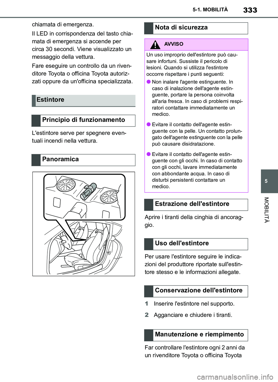 TOYOTA SUPRA 2019 Manuale duso (in Italian) 333
5
Supra Owners Manual_EL
5-1. MOBILITÀ
MOBILITÀ
chiamata di emergenza.
Il LED in corrispondenza del tasto chia-
mata di emergenza si accende per
circa 30 secondi. Viene visualizzato un
messag TOYOTA SUPRA 2019 Manuale duso (in Italian) 333
5
Supra Owners Manual_EL
5-1. MOBILITÀ
MOBILITÀ
chiamata di emergenza.
Il LED in corrispondenza del tasto chia-
mata di emergenza si accende per
circa 30 secondi. Viene visualizzato un
messag