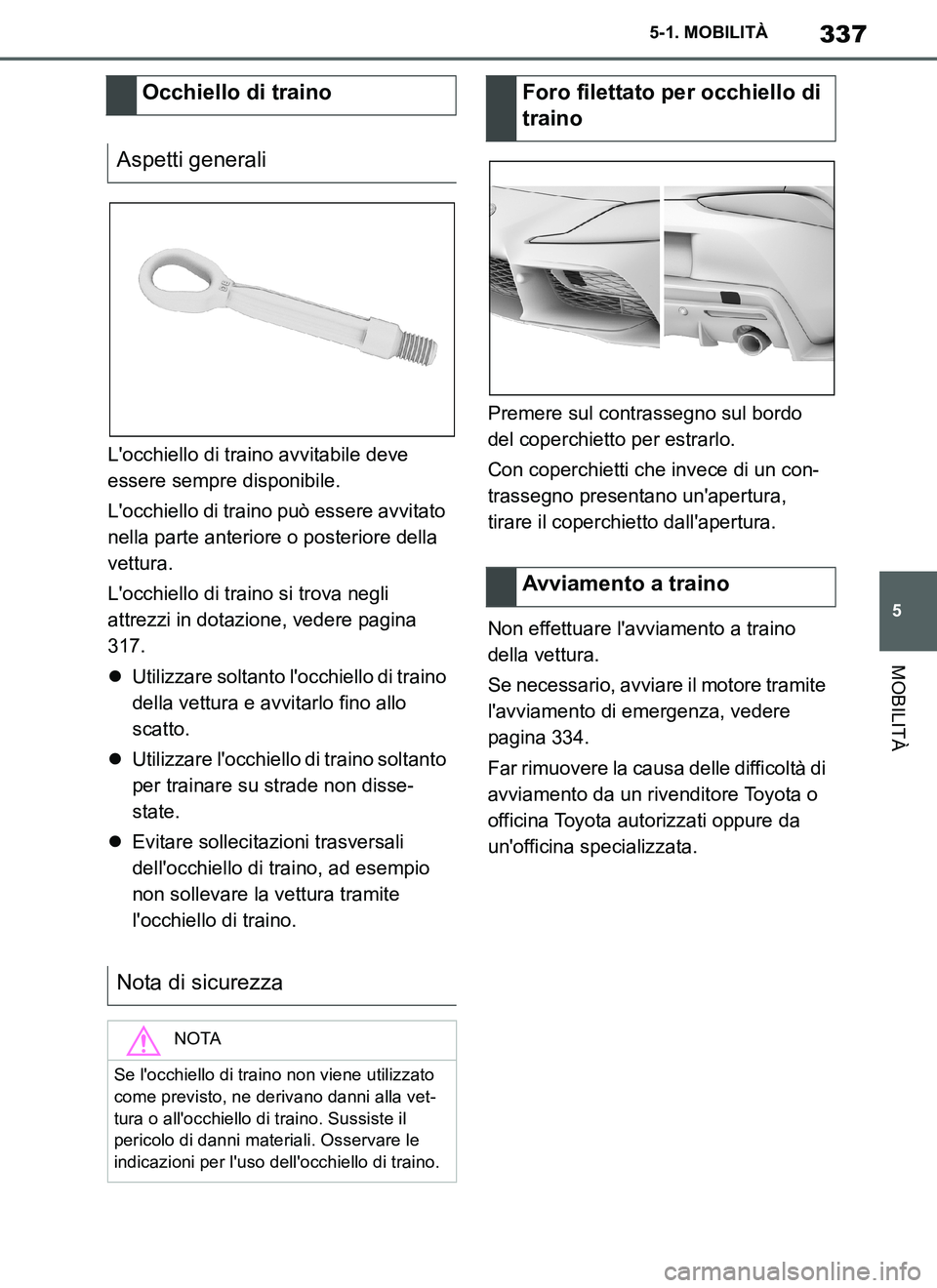 TOYOTA SUPRA 2019 Manuale duso (in Italian) 337
5
Supra Owners Manual_EL
5-1. MOBILITÀ
MOBILITÀ
Locchiello di traino avvitabile deve
essere sempre disponibile.
Locchiello di traino può essere avvitato
nella parte anteriore o posteriore TOYOTA SUPRA 2019 Manuale duso (in Italian) 337
5
Supra Owners Manual_EL
5-1. MOBILITÀ
MOBILITÀ
Locchiello di traino avvitabile deve
essere sempre disponibile.
Locchiello di traino può essere avvitato
nella parte anteriore o posteriore