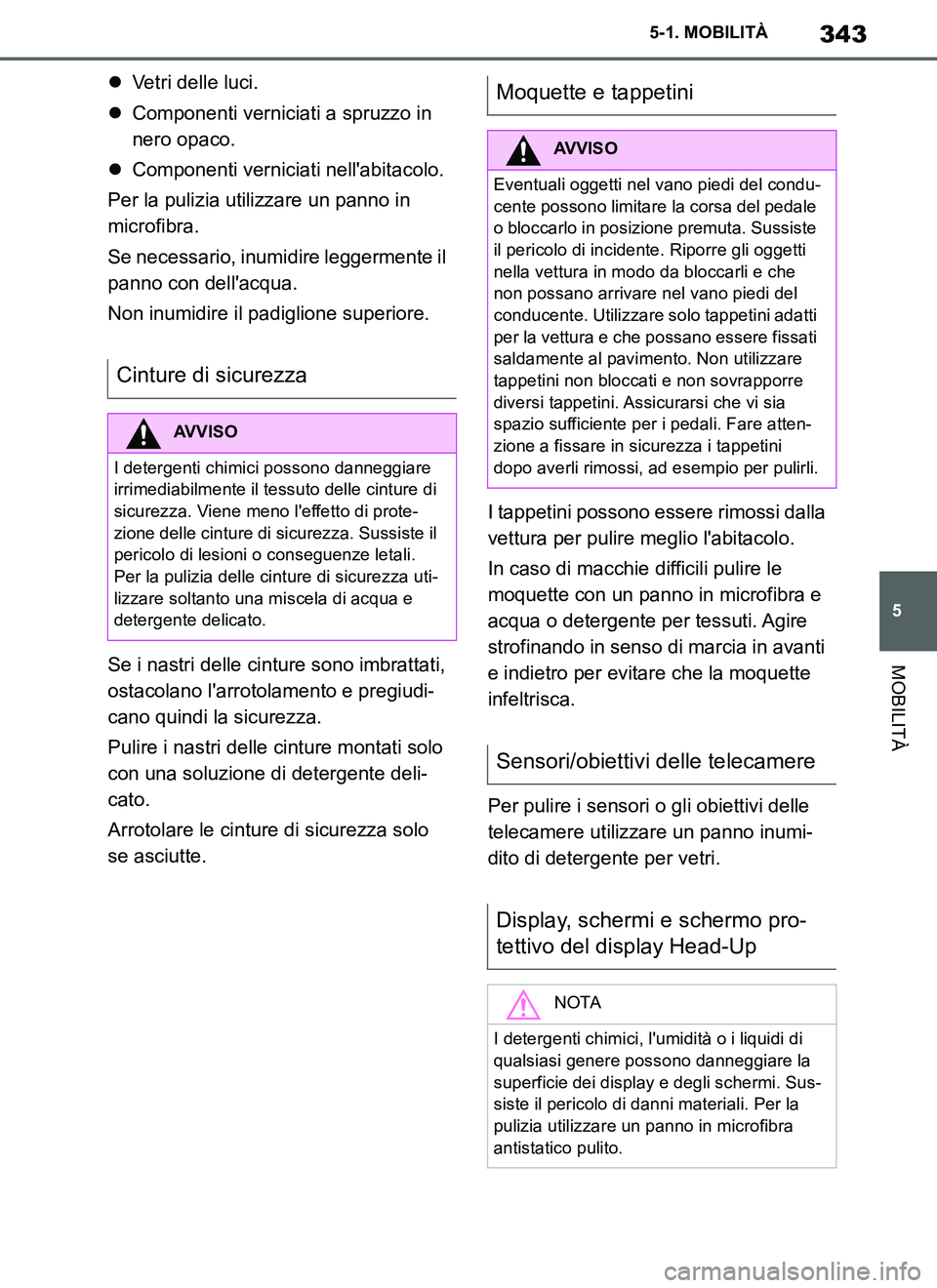TOYOTA SUPRA 2019  Manuale duso (in Italian) 343
5
Supra Owners Manual_EL
5-1. MOBILITÀ
MOBILITÀ
Vetri delle luci.
Componenti verniciati a spruzzo in 
nero opaco.
Componenti verniciati nellabitacolo.
Per la pulizia utilizzare un pan