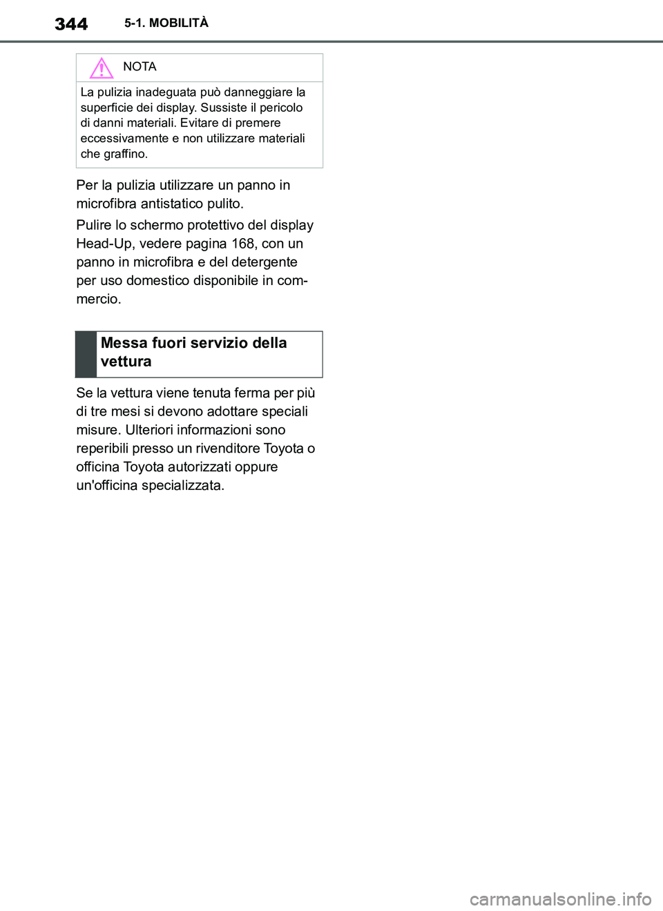 TOYOTA SUPRA 2019  Manuale duso (in Italian) 344
Supra Owners Manual_EL
5-1. MOBILITÀ
Per la pulizia utilizzare un panno in 
microfibra antistatico pulito.
Pulire lo schermo protettivo del display 
Head-Up, vedere pagina 168, con un 
panno in 