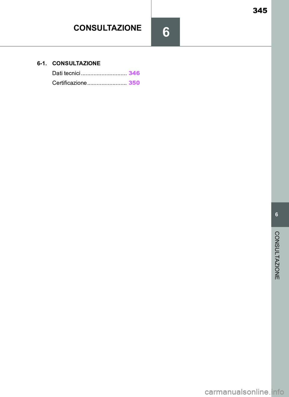 TOYOTA SUPRA 2019  Manuale duso (in Italian) 6
345
Supra Owners Manual_EL
6
CONSULTAZIONE
CONSULTAZIONE
.6-1. CONSULTAZIONE
Dati tecnici .............................346
Certificazione .........................350
Supra_OM_Italian_OM99T09L.book