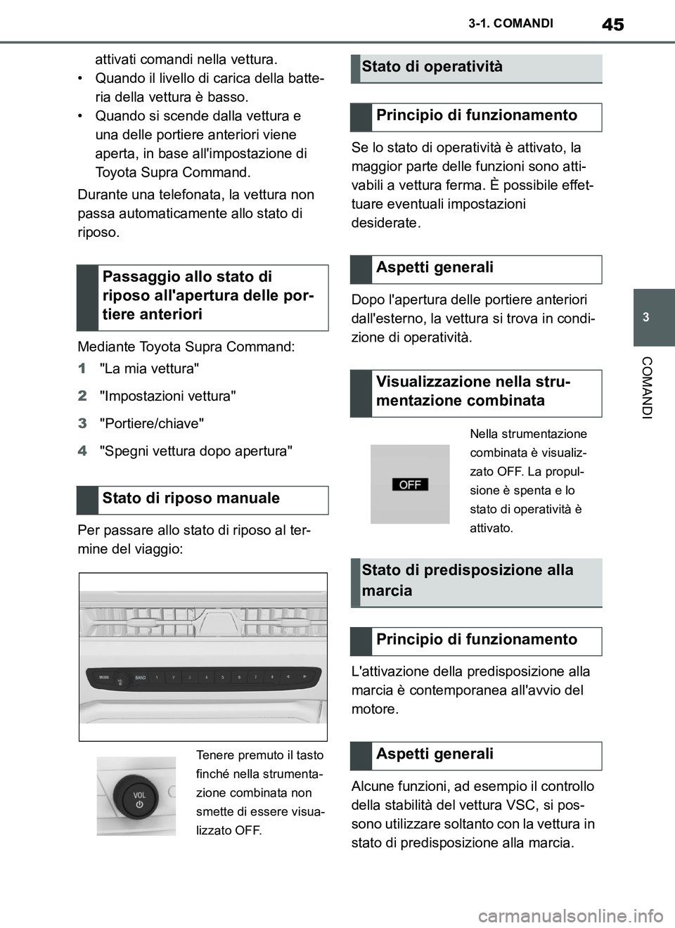 TOYOTA SUPRA 2019  Manuale duso (in Italian) 45
3
Supra Owners Manual_EL
3-1. COMANDI
COMANDI
attivati comandi nella vettura.
• Quando il livello di carica della batte-
ria della vettura è basso.
• Quando si scende dalla vettura e 
una del
