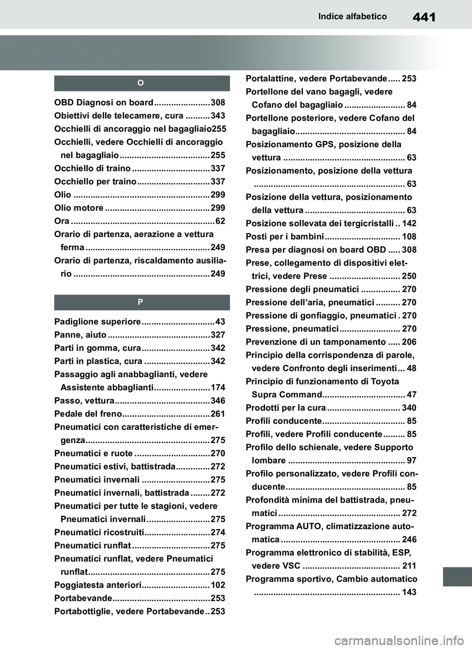 TOYOTA SUPRA 2019 Manuale duso (in Italian) 441
Supra Owners Manual_EL
Indice alfabetico
O
OBD Diagnosi on board ....................... 308
Obiettivi delle telecamere, cura .......... 343
Occhielli di ancoraggio nel bagagliaio255
Occhielli, v TOYOTA SUPRA 2019 Manuale duso (in Italian) 441
Supra Owners Manual_EL
Indice alfabetico
O
OBD Diagnosi on board ....................... 308
Obiettivi delle telecamere, cura .......... 343
Occhielli di ancoraggio nel bagagliaio255
Occhielli, v