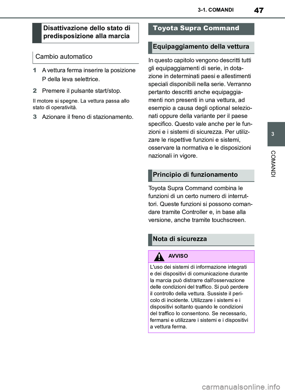 TOYOTA SUPRA 2019  Manuale duso (in Italian) 47
3
Supra Owners Manual_EL
3-1. COMANDI
COMANDI
1A vettura ferma inserire la posizione 
P della leva selettrice.
2Premere il pulsante start/stop.
Il motore si spegne. La vettura passa allo 
stato di