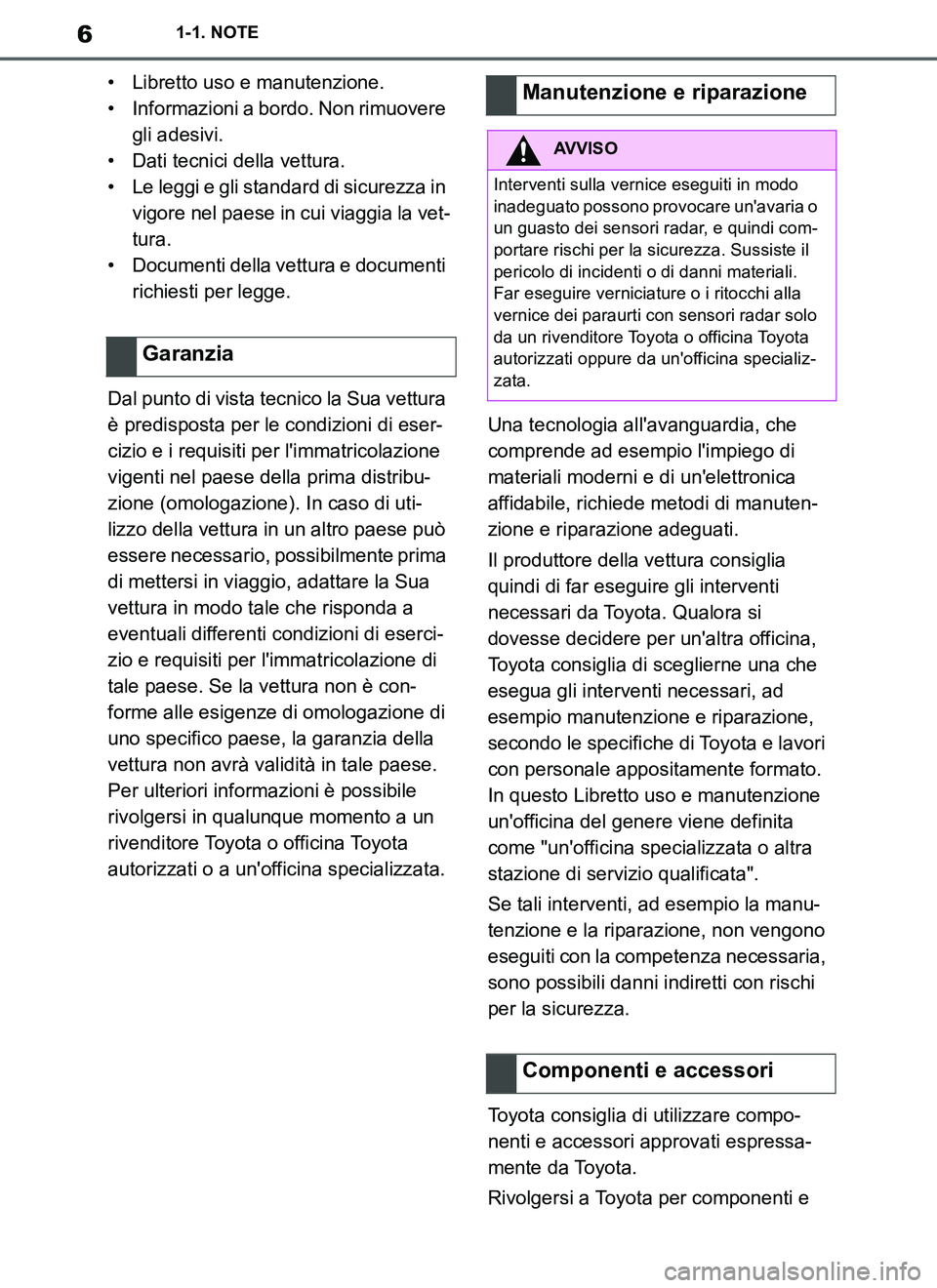TOYOTA SUPRA 2019 Manuale duso (in Italian) 6
Supra Owners Manual_EL
1-1. NOTE
• Libretto uso e manutenzione.
• Informazioni a bordo. Non rimuovere
gli adesivi.
• Dati tecnici della vettura.
• Le leggi e gli standard di sicurezza in
TOYOTA SUPRA 2019 Manuale duso (in Italian) 6
Supra Owners Manual_EL
1-1. NOTE
• Libretto uso e manutenzione.
• Informazioni a bordo. Non rimuovere
gli adesivi.
• Dati tecnici della vettura.
• Le leggi e gli standard di sicurezza in