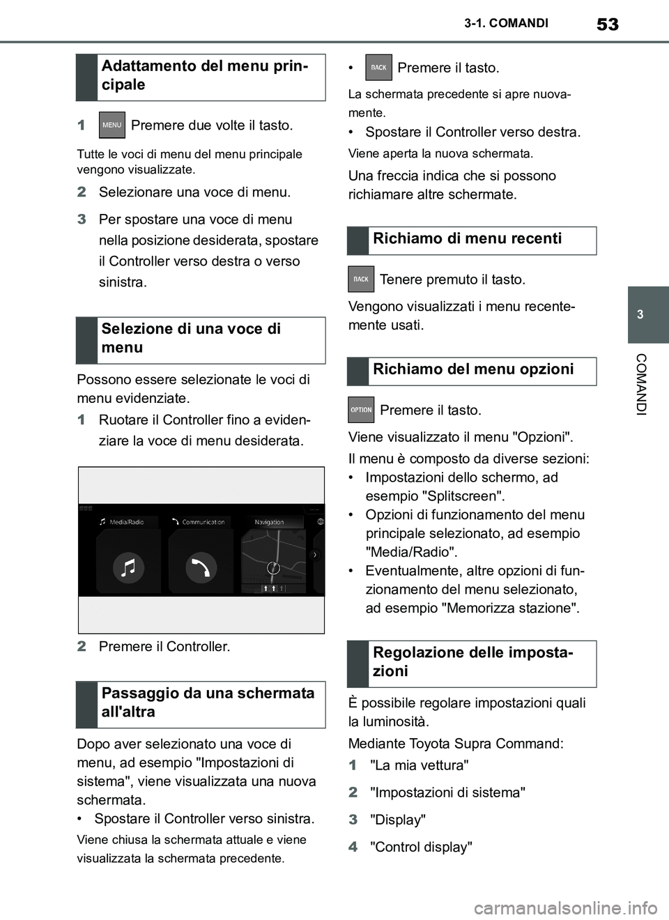 TOYOTA SUPRA 2019  Manuale duso (in Italian) 53
3
Supra Owners Manual_EL
3-1. COMANDI
COMANDI
1 Premere due volte il tasto.
Tutte le voci di menu del menu principale 
vengono visualizzate.
2Selezionare una voce di menu.
3Per spostare una voce d
