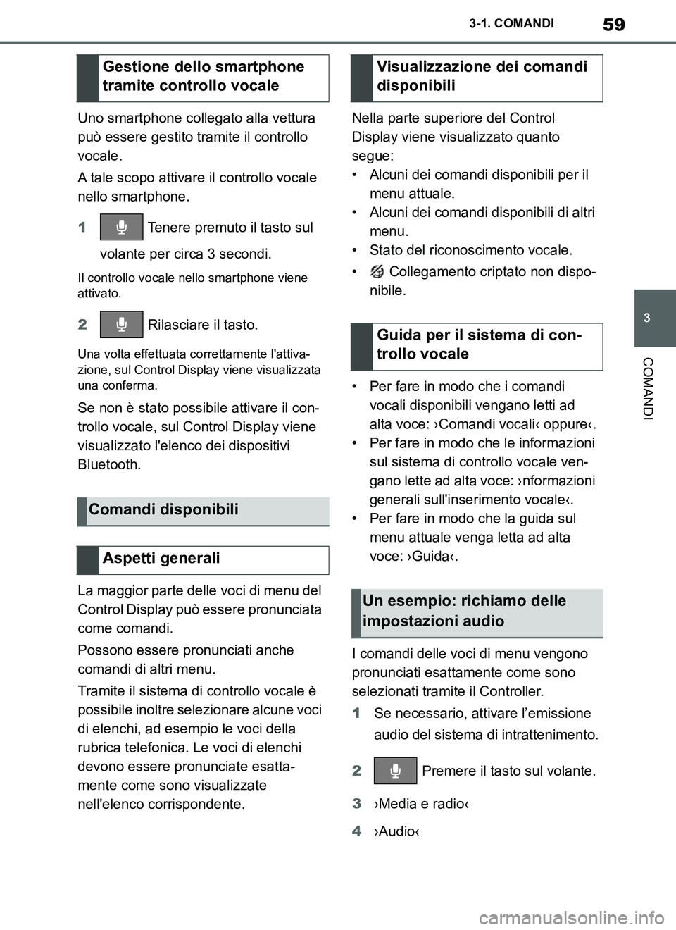 TOYOTA SUPRA 2019  Manuale duso (in Italian) 59
3
Supra Owners Manual_EL
3-1. COMANDI
COMANDI
Uno smartphone collegato alla vettura 
può essere gestito tramite il controllo 
vocale.
A tale scopo attivare il controllo vocale 
nello smartphone.
