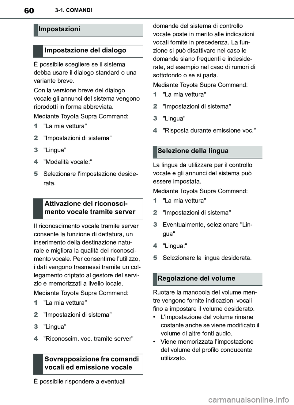 TOYOTA SUPRA 2019  Manuale duso (in Italian) 60
Supra Owners Manual_EL
3-1. COMANDI
È possibile scegliere se il sistema 
debba usare il dialogo standard o una 
variante breve.
Con la versione breve del dialogo 
vocale gli annunci del sistema v