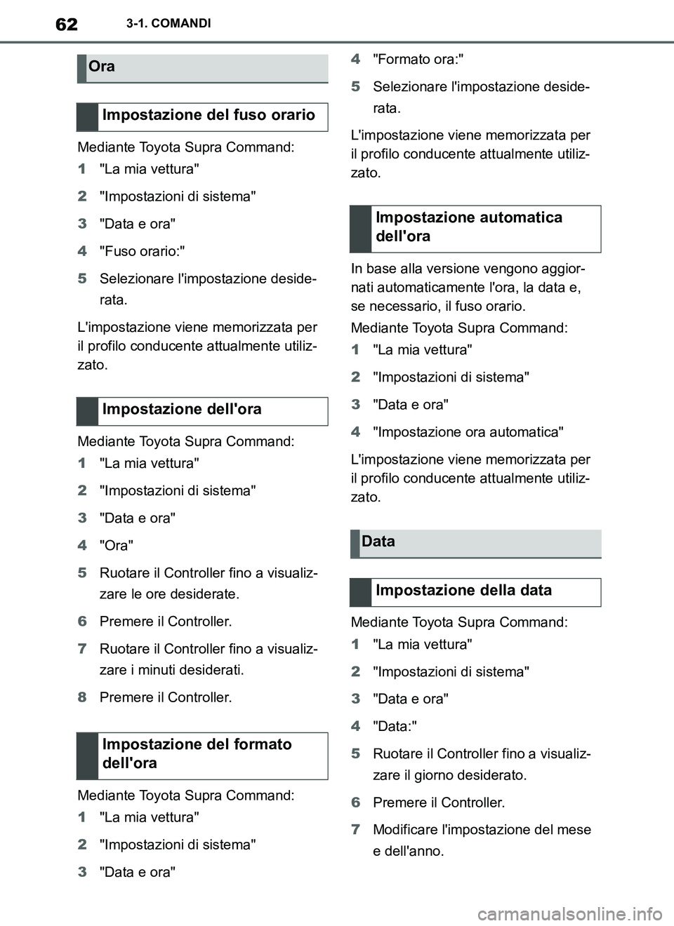TOYOTA SUPRA 2019  Manuale duso (in Italian) 62
Supra Owners Manual_EL
3-1. COMANDI
Mediante Toyota Supra Command:
1"La mia vettura"
2"Impostazioni di sistema"
3"Data e ora"
4"Fuso orario:"
5Selezionare limpostazione deside-
rata.
Limpostazio