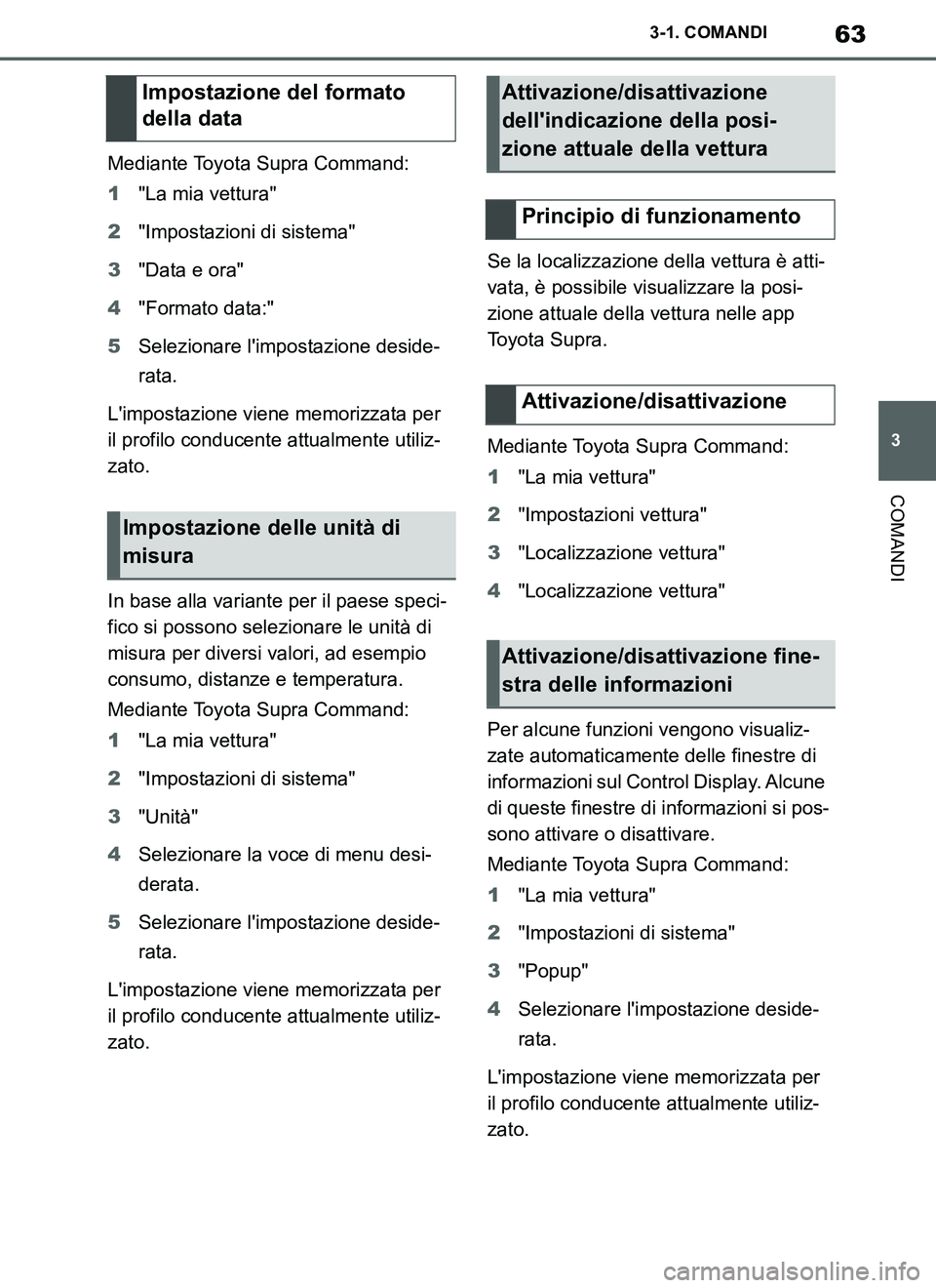 TOYOTA SUPRA 2019  Manuale duso (in Italian) 63
3
Supra Owners Manual_EL
3-1. COMANDI
COMANDI
Mediante Toyota Supra Command:
1"La mia vettura"
2"Impostazioni di sistema"
3"Data e ora"
4"Formato data:"
5Selezionare limpostazione deside-
rata.
L