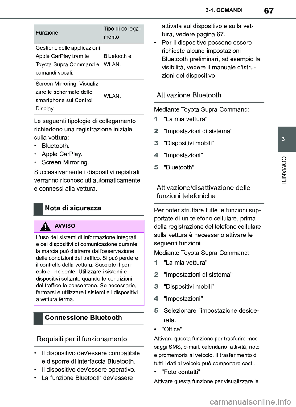 TOYOTA SUPRA 2019  Manuale duso (in Italian) 67
3
Supra Owners Manual_EL
3-1. COMANDI
COMANDI
Le seguenti tipologie di collegamento 
richiedono una registrazione iniziale 
sulla vettura:
• Bluetooth.
• Apple CarPlay.
• Screen Mirroring.
S