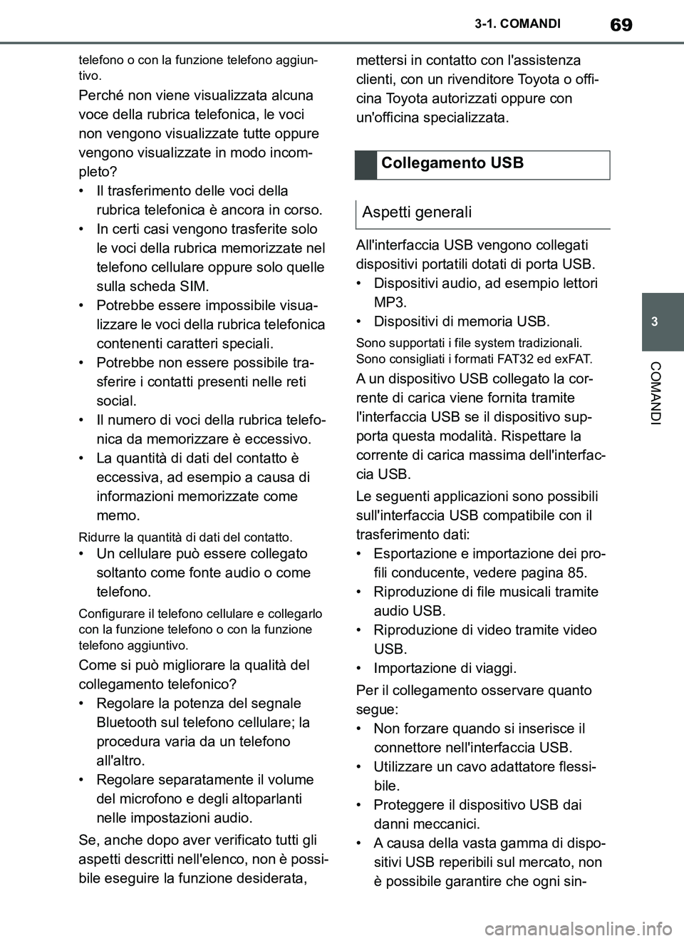 TOYOTA SUPRA 2019  Manuale duso (in Italian) 69
3
Supra Owners Manual_EL
3-1. COMANDI
COMANDI
telefono o con la funzione telefono aggiun-
tivo.
Perché non viene visualizzata alcuna 
voce della rubrica telefonica, le voci 
non vengono visualizz