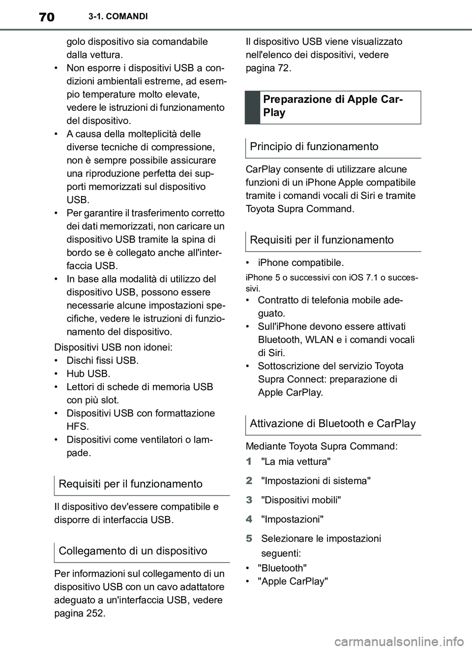 TOYOTA SUPRA 2019  Manuale duso (in Italian) 70
Supra Owners Manual_EL
3-1. COMANDI
golo dispositivo sia comandabile 
dalla vettura.
• Non esporre i dispositivi USB a con-
dizioni ambientali estreme, ad esem-
pio temperature molto elevate, 
v