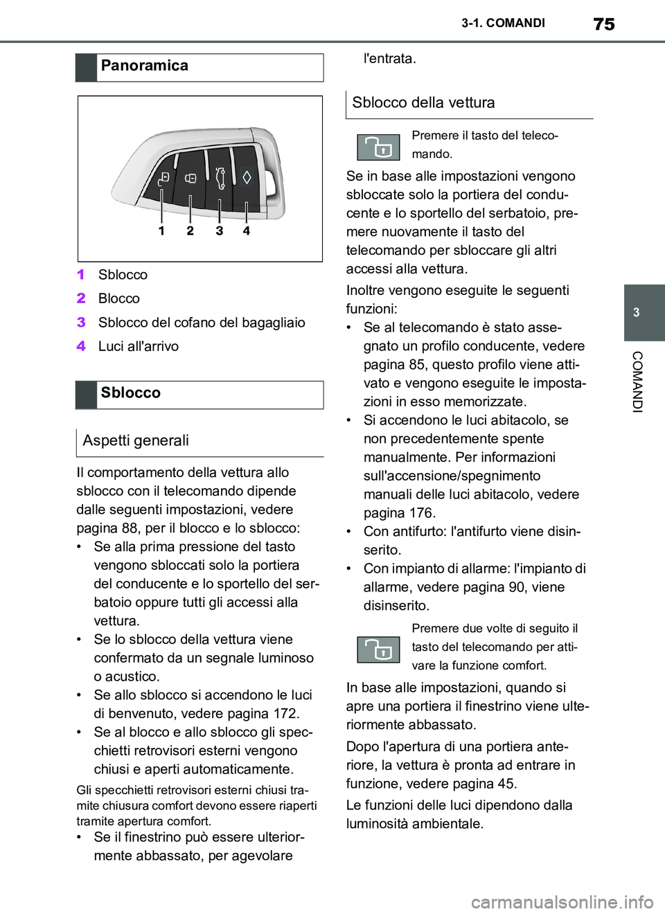 TOYOTA SUPRA 2019  Manuale duso (in Italian) 75
3
Supra Owners Manual_EL
3-1. COMANDI
COMANDI
1Sblocco
2Blocco
3Sblocco del cofano del bagagliaio
4Luci allarrivo
Il comportamento della vettura allo 
sblocco con il telecomando dipende 
dalle se