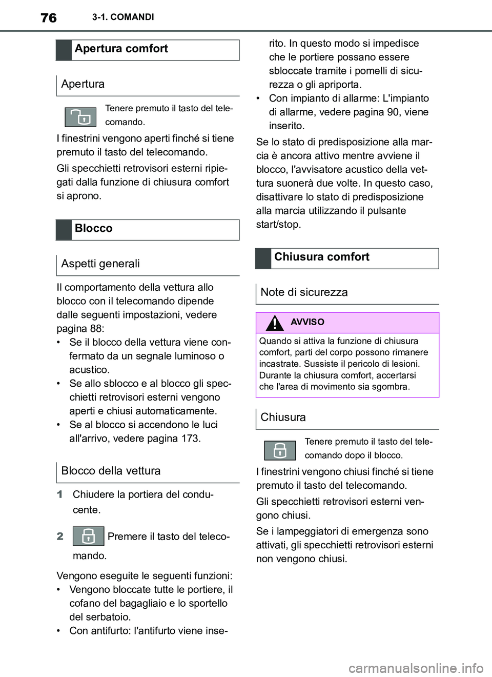 TOYOTA SUPRA 2019  Manuale duso (in Italian) 76
Supra Owners Manual_EL
3-1. COMANDI
I finestrini vengono aperti finché si tiene 
premuto il tasto del telecomando.
Gli specchietti retrovisori esterni ripie-
gati dalla funzione di chiusura comfo