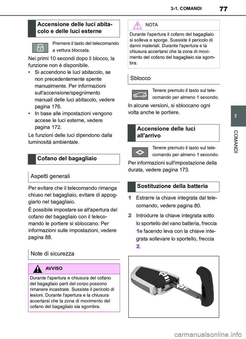 TOYOTA SUPRA 2019  Manuale duso (in Italian) 77
3
Supra Owners Manual_EL
3-1. COMANDI
COMANDI
Nei primi 10 secondi dopo il blocco, la 
funzione non è disponibile.
• Si accendono le luci abitacolo, se 
non precedentemente spente 
manualmente.