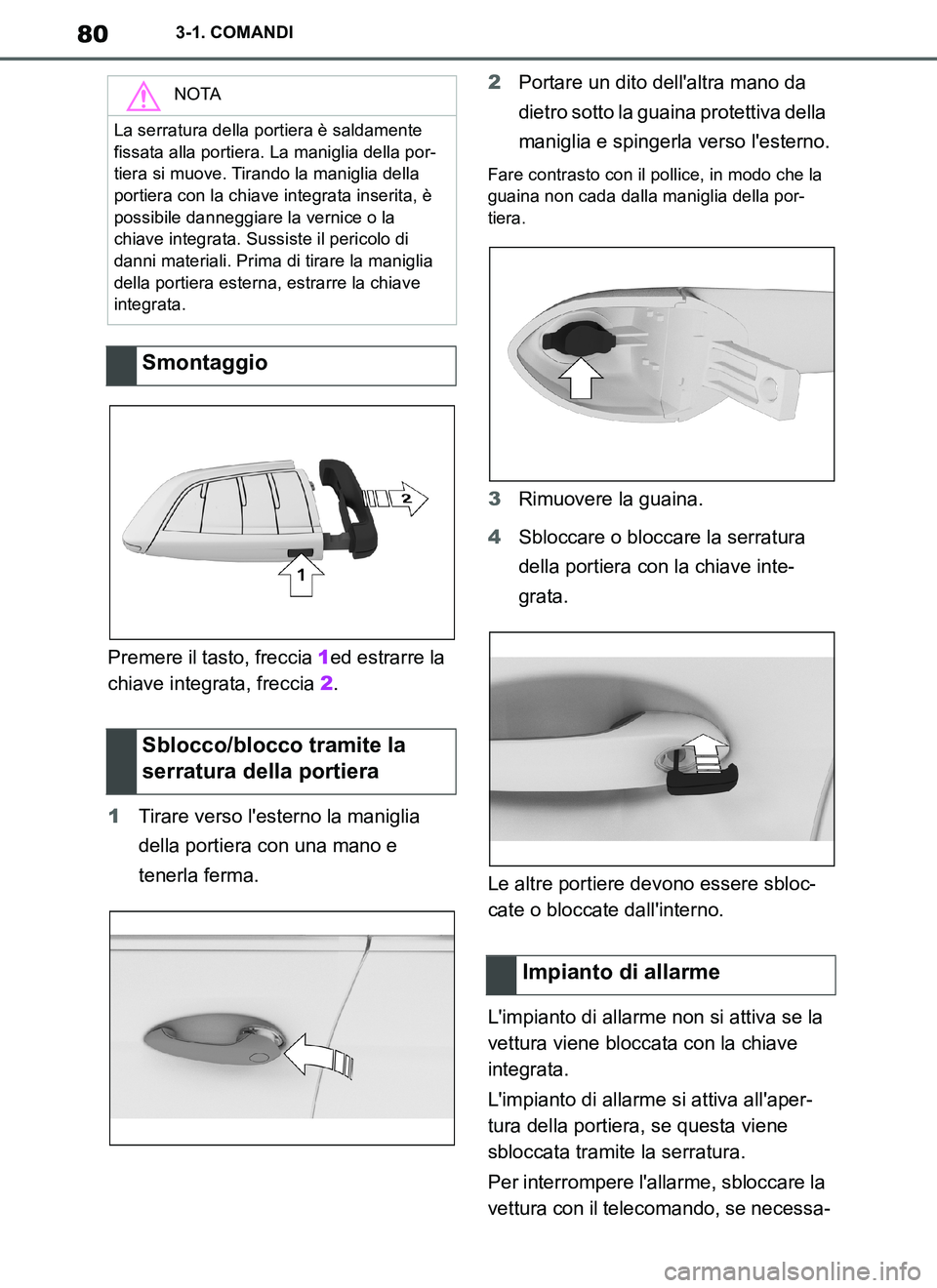 TOYOTA SUPRA 2019  Manuale duso (in Italian) 80
Supra Owners Manual_EL
3-1. COMANDI
Premere il tasto, freccia 1ed estrarre la 
chiave integrata, freccia 2.
1Tirare verso lesterno la maniglia 
della portiera con una mano e 
tenerla ferma.2Porta