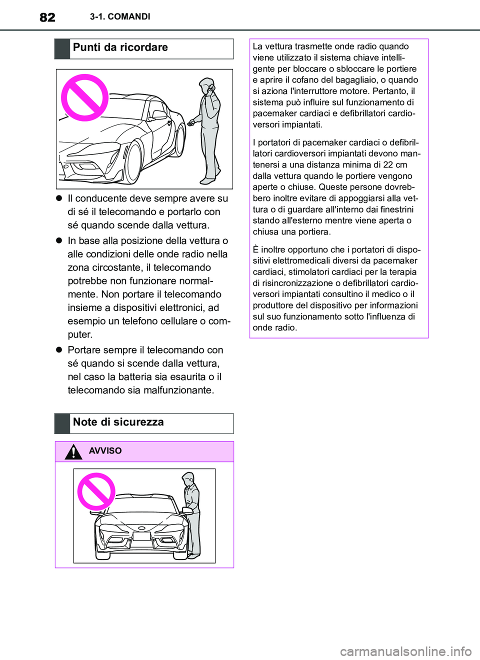 TOYOTA SUPRA 2019  Manuale duso (in Italian) 82
Supra Owners Manual_EL
3-1. COMANDI
Il conducente deve sempre avere su 
di sé il telecomando e portarlo con 
sé quando scende dalla vettura.
In base alla posizione della vettura o 
alle co
