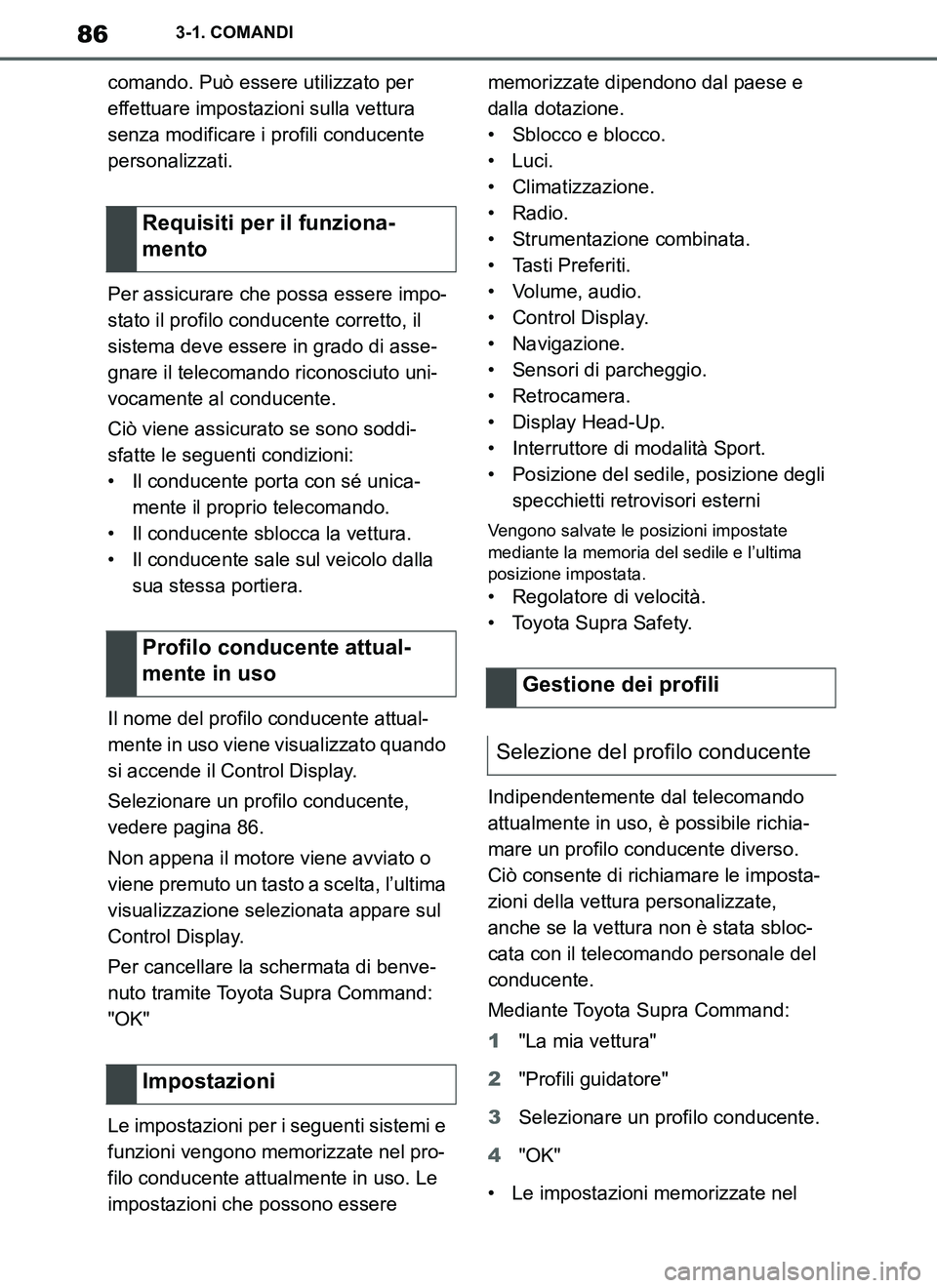 TOYOTA SUPRA 2019  Manuale duso (in Italian) 86
Supra Owners Manual_EL
3-1. COMANDI
comando. Può essere utilizzato per 
effettuare impostazioni sulla vettura 
senza modificare i profili conducente 
personalizzati.
Per assicurare che possa esse
