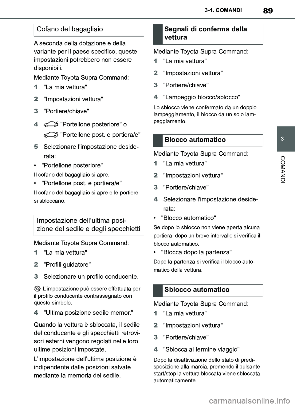 TOYOTA SUPRA 2019  Manuale duso (in Italian) 89
3
Supra Owners Manual_EL
3-1. COMANDI
COMANDI
A seconda della dotazione e della 
variante per il paese specifico, queste 
impostazioni potrebbero non essere 
disponibili.
Mediante Toyota Supra Com